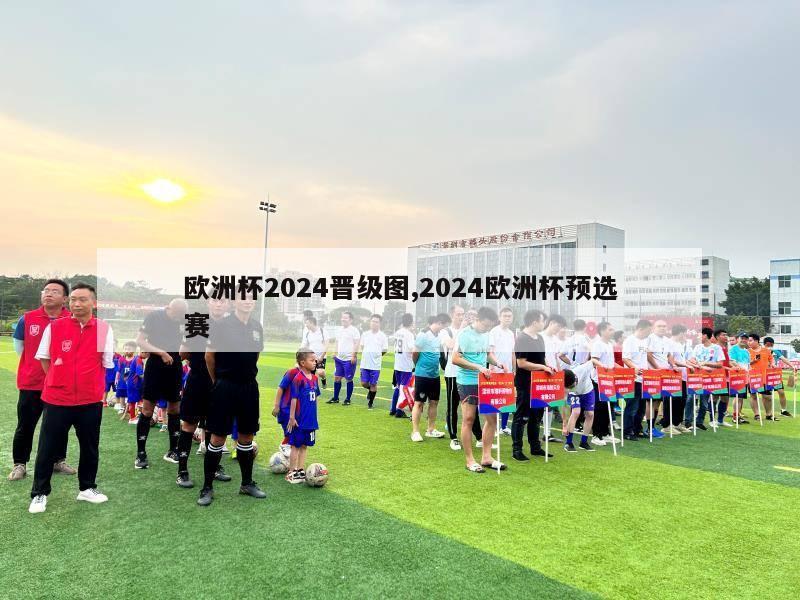 欧洲杯2024晋级图,2024欧洲杯预选赛