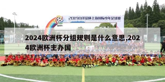 2024欧洲杯分组规则是什么意思,2024欧洲杯主办国