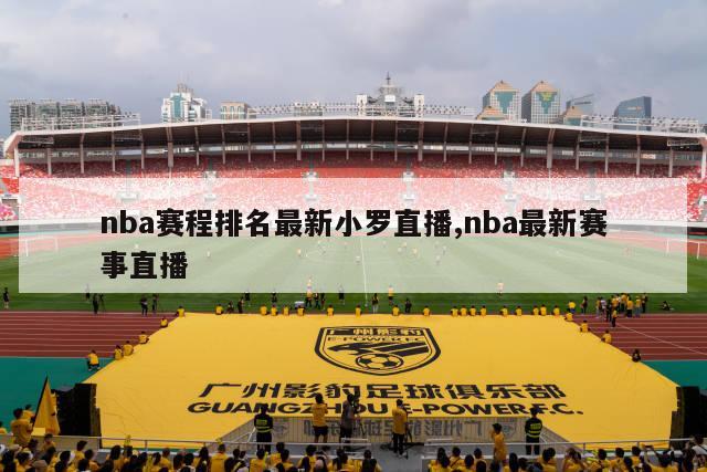 nba赛程排名最新小罗直播,nba最新赛事直播