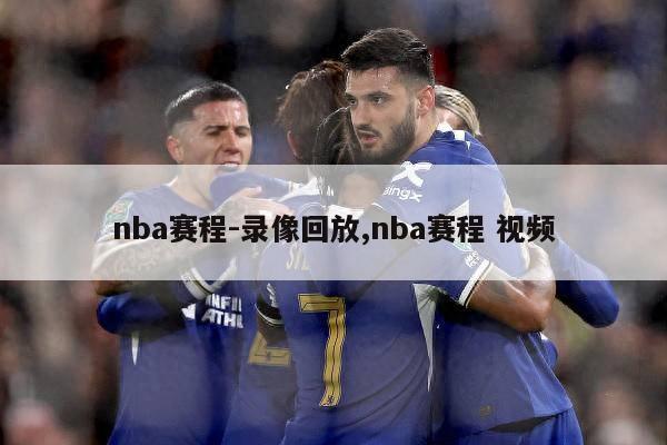 nba赛程-录像回放,nba赛程 视频