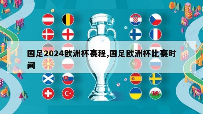 国足2024欧洲杯赛程,国足欧洲杯比赛时间