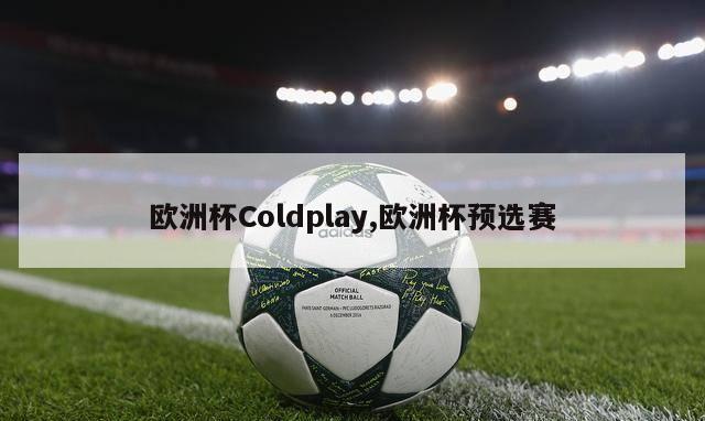 欧洲杯Coldplay,欧洲杯预选赛