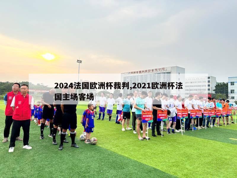 2024法国欧洲杯裁判,2021欧洲杯法国主场客场