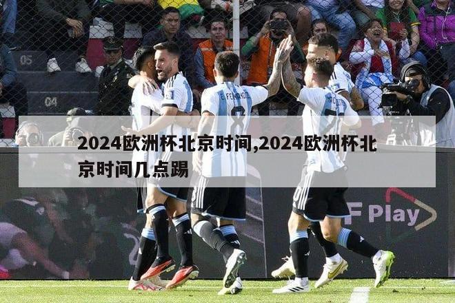 2024欧洲杯北京时间,2024欧洲杯北京时间几点踢