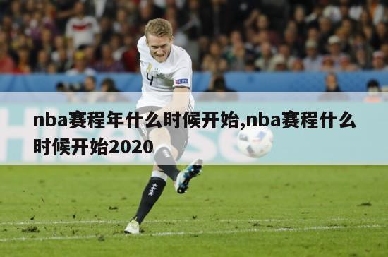 nba赛程年什么时候开始,nba赛程什么时候开始2020