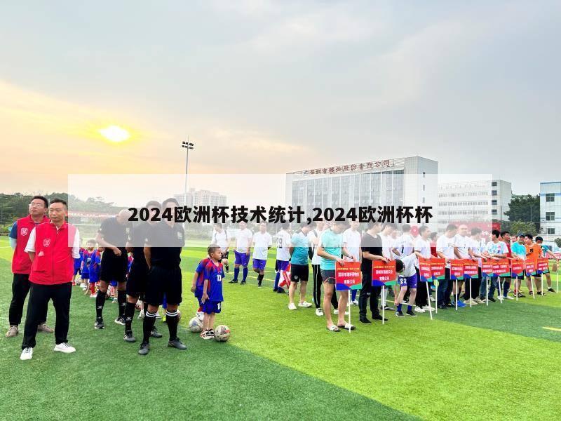 2024欧洲杯技术统计,2024欧洲杯杯